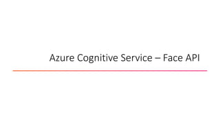 Azure Cognitive Service – Face API
 