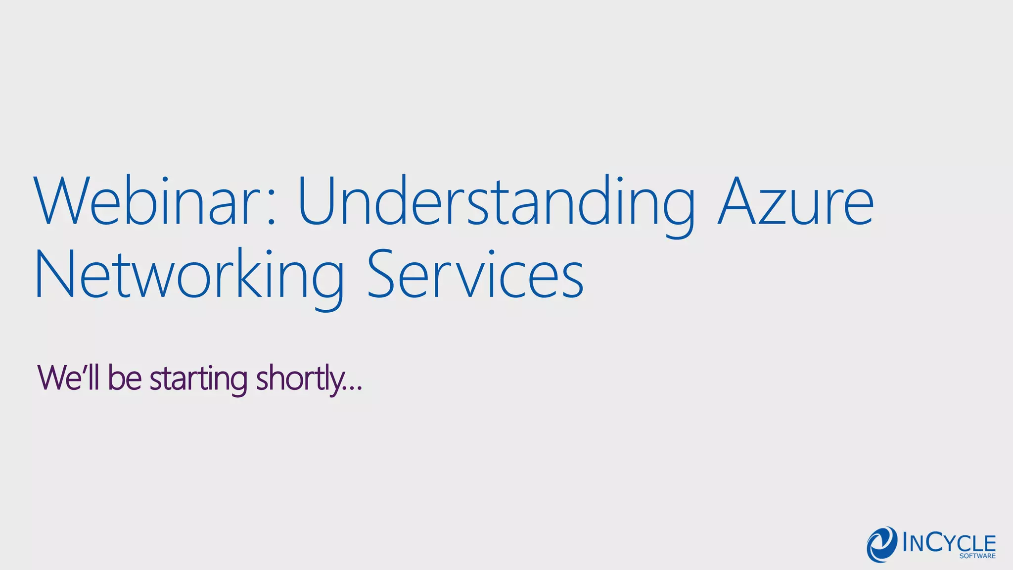 Webinar: Understanding Azure
Networking Services
We’ll be starting shortly…
 