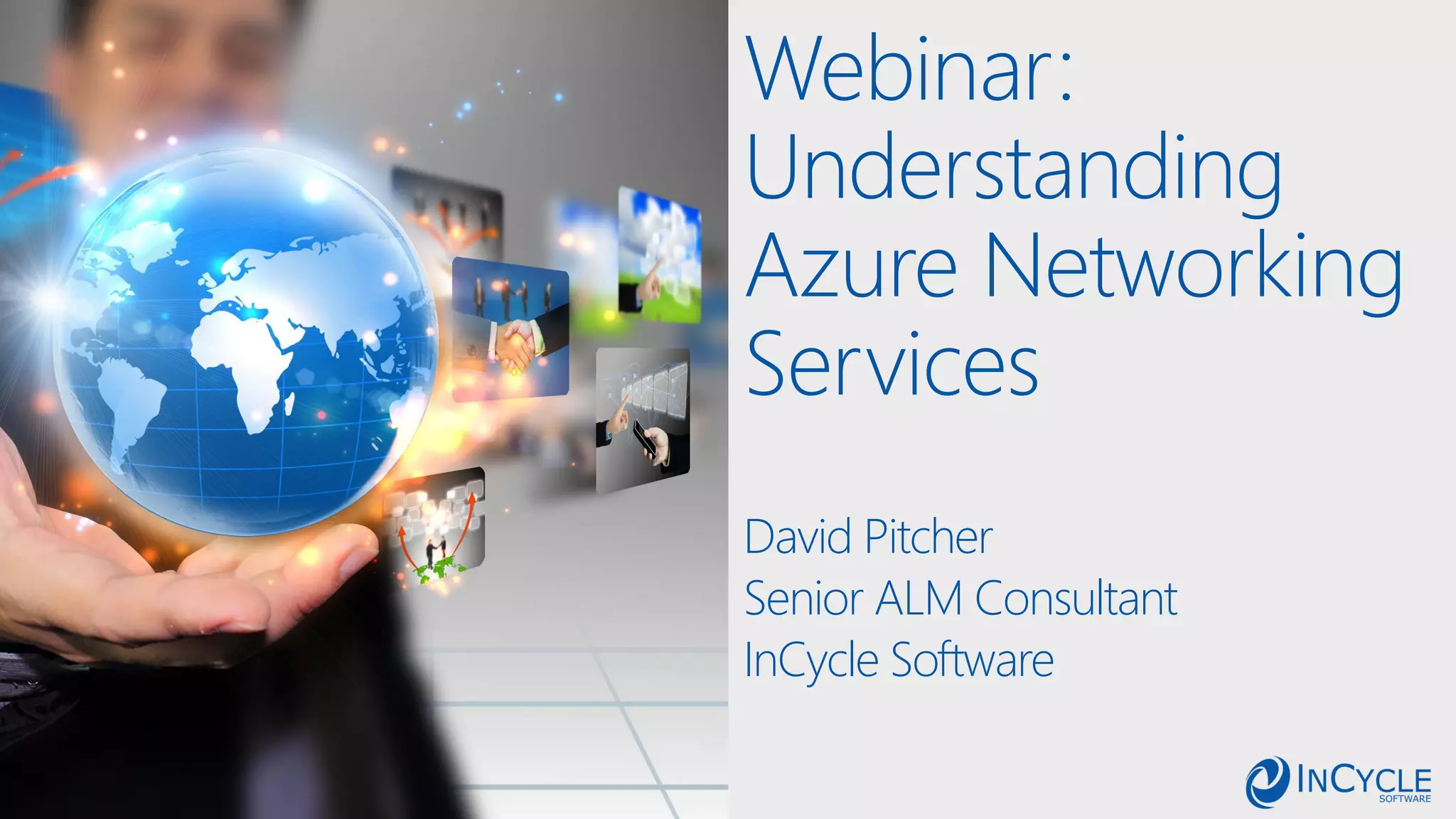 Webinar:
Understanding
Azure Networking
Services
David Pitcher
Senior ALM Consultant
InCycle Software
 