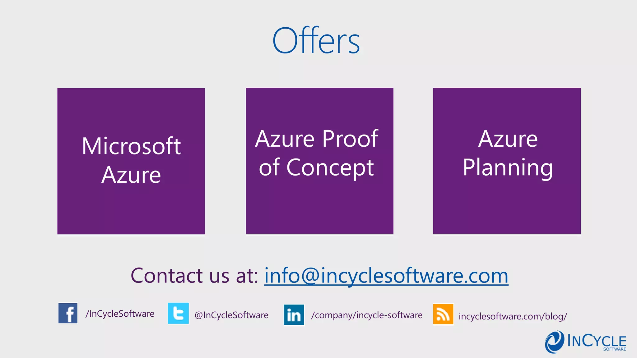 Offers
Contact us at: info@incyclesoftware.com
/InCycleSoftware @InCycleSoftware /company/incycle-software incyclesoftware.com/blog/
Azure Proof
of Concept
Azure
Planning
Microsoft
Azure
 