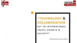 “TECHNOLOGY &
COLLABORATION
K E Y T O I N T E R N A T I O N A L
T R A V E L G R O W T H &
S E C U R I T Y ”
- World Economic Forum (2017)
 