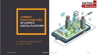 ▪ ONE WAY COMMUNICATION
▪ EVENT UPDATE
31 January 2019 ENTER2019 – Research Track Page 6
 