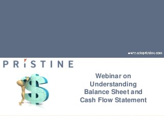 Webinar on
Understanding
Balance Sheet and
Cash Flow Statement
 
