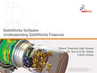 SolidWorks Software Understanding SolidWorks Features Peters Township High School Mr. Burns & Mr. Walsh CADD Online 