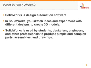 What is SolidWorks?SolidWorks is design automation software.In SolidWorks, you sketch ideas and experiment with different designs to create 3D models.SolidWorks is used by students, designers, engineers, and other professionals to produce simple and complex parts, assemblies, and drawings.