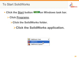 To Start SolidWorksClick the Start button          on Windows task bar.Click Programs.