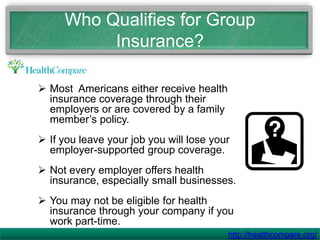 Most  Americans either receive health insurance coverage through their employers or are covered by a family member’s policy. 