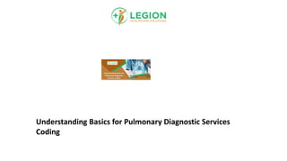 Understanding Basics for Pulmonary Diagnostic Services
Coding
 