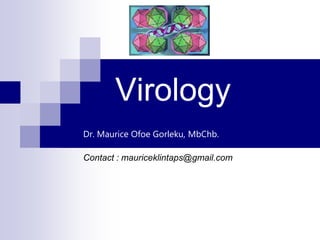 Virology
Dr. Maurice Ofoe Gorleku, MbChb.
Contact : mauriceklintaps@gmail.com
 