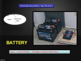 BATTERΥ
ΕΙΔΗ – ΚΑΤΗΓΟΡΙΕΣ – ΤΕΧΝΙΚΑ ΧΑΡΑΚΤΗΡΙΣΤΙΚΑ
Understanding Battery Specifications
 