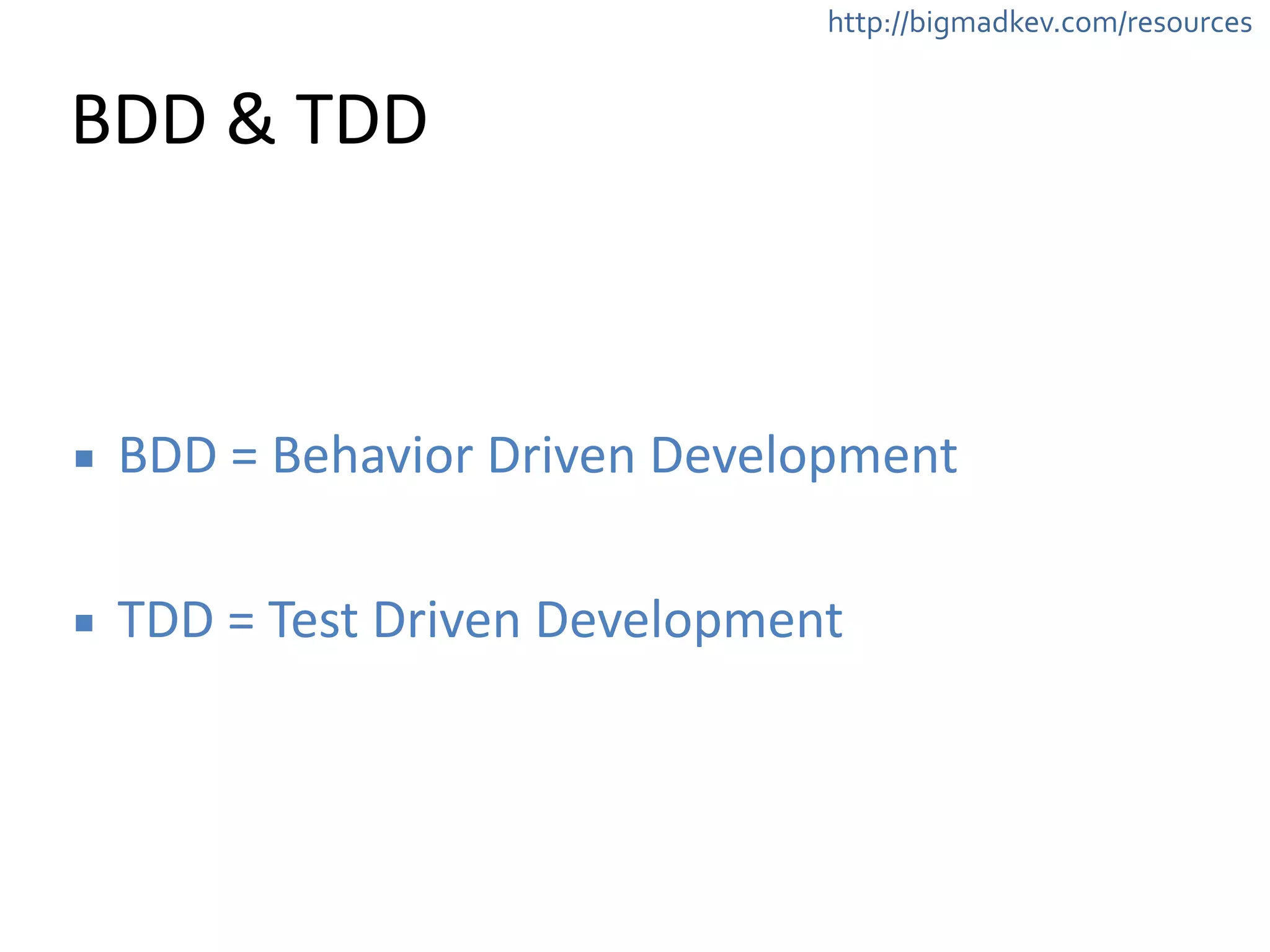 http://bigmadkev.com/resources 
BDD 
& 
TDD 
▪ BDD 
= 
Behavior 
Driven 
Development 
! 
▪ TDD 
= 
Test 
Driven 
Development 
 