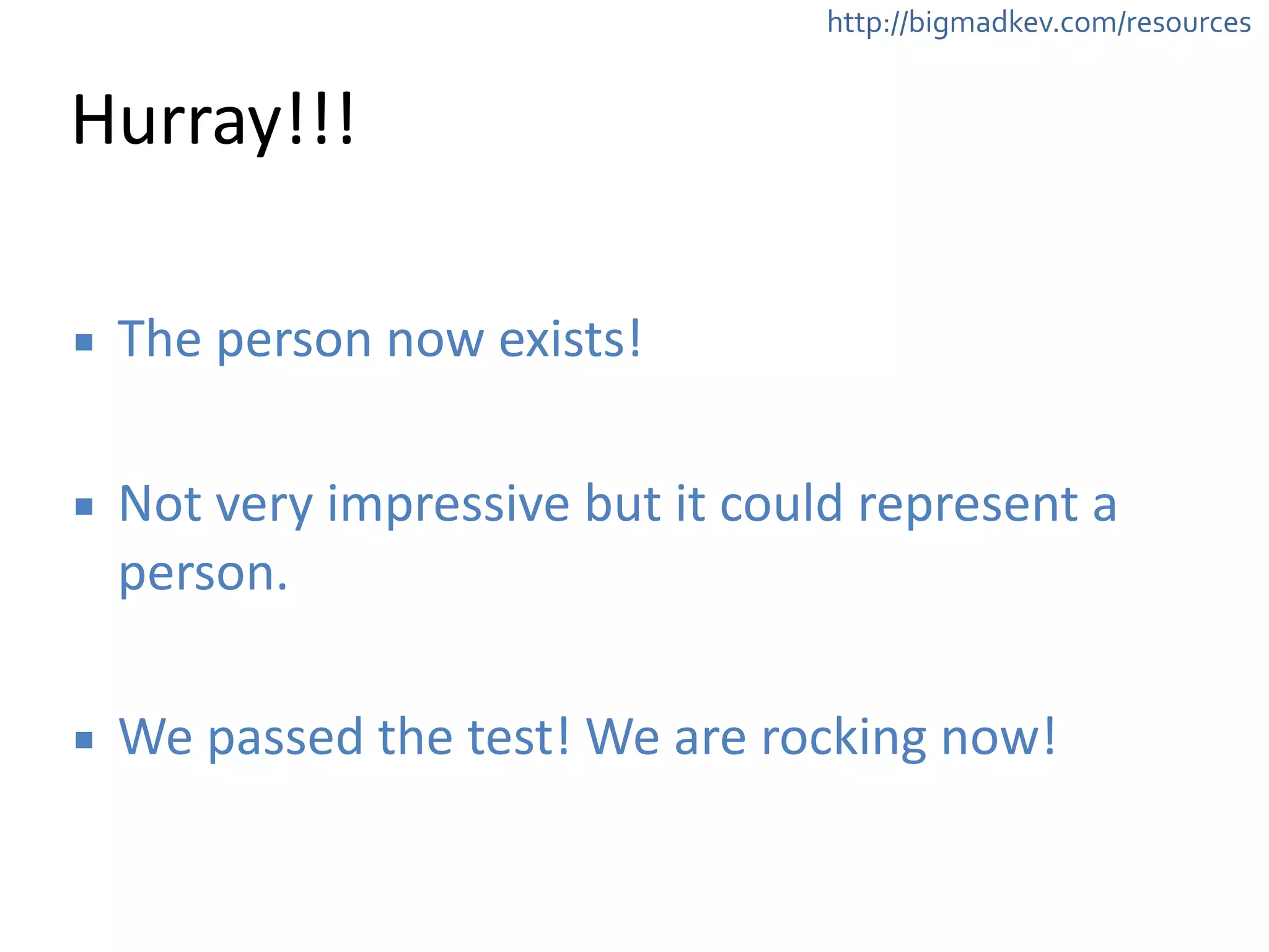 http://bigmadkev.com/resources 
Hurray!!! 
▪ The 
person 
now 
exists! 
! 
▪ Not 
very 
impressive 
but 
it 
could 
represent 
a 
person. 
! 
▪ We 
passed 
the 
test! 
We 
are 
rocking 
now! 
 