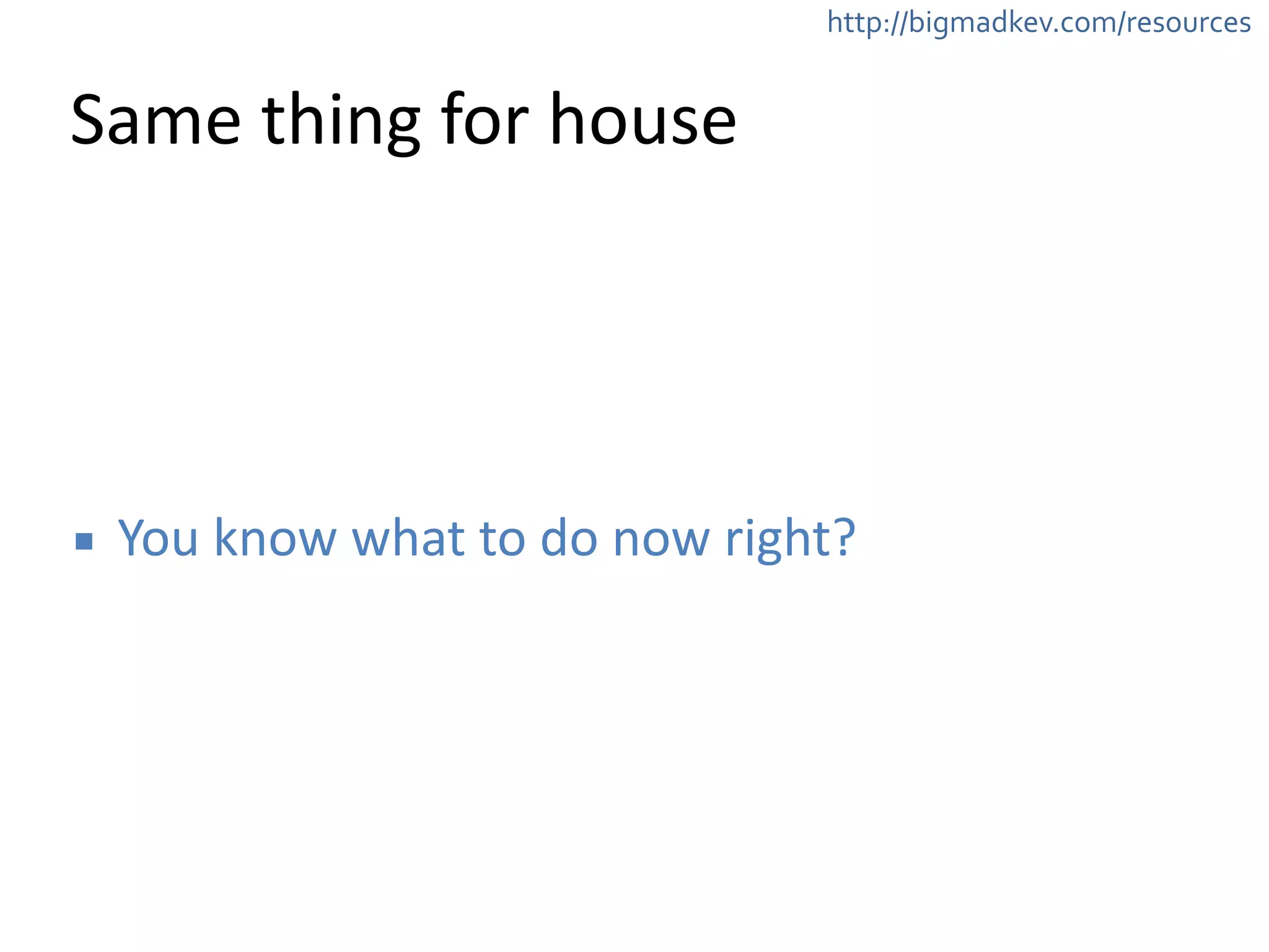 http://bigmadkev.com/resources 
Same 
thing 
for 
house 
▪ You 
know 
what 
to 
do 
now 
right? 
 