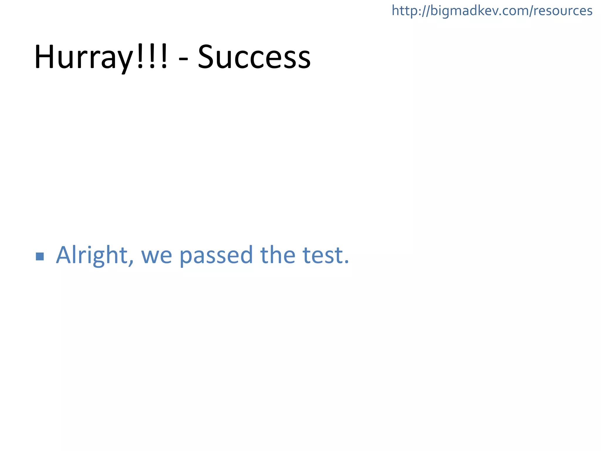 http://bigmadkev.com/resources 
Hurray!!! 
-­‐ 
Success 
▪ Alright, 
we 
passed 
the 
test. 
 