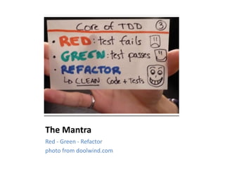 The 
Mantra 
Red 
-­‐ 
Green 
-­‐ 
Refactor 
photo 
from 
doolwind.com 
 