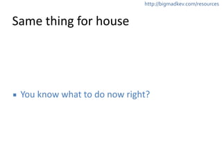 http://bigmadkev.com/resources 
Same 
thing 
for 
house 
▪ You 
know 
what 
to 
do 
now 
right? 
 