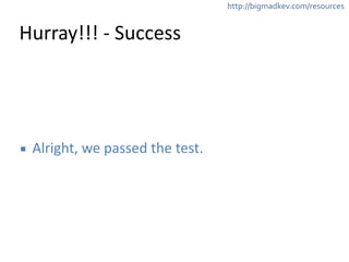 http://bigmadkev.com/resources 
Hurray!!! 
-­‐ 
Success 
▪ Alright, 
we 
passed 
the 
test. 
 