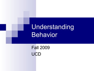 Understanding Behavior Fall 2009 UCD 