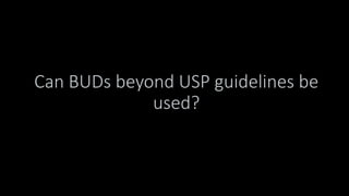 Can BUDs beyond USP guidelines be
used?
 