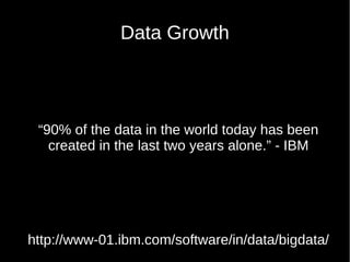 Data Growth
“90% of the data in the world today has been
created in the last two years alone.” - IBM
http://www-01.ibm.com/software/in/data/bigdata/
 