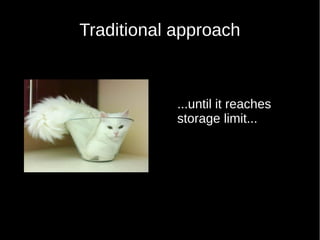 Traditional approach
...until it reaches
storage limit...
 