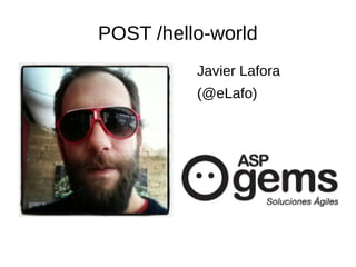 POST /hello-world
Javier Lafora
(@eLafo)
 