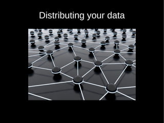 Distributing your data
 