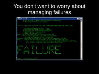 You don't want to worry about
managing failures
 