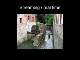 Streaming / real time
 