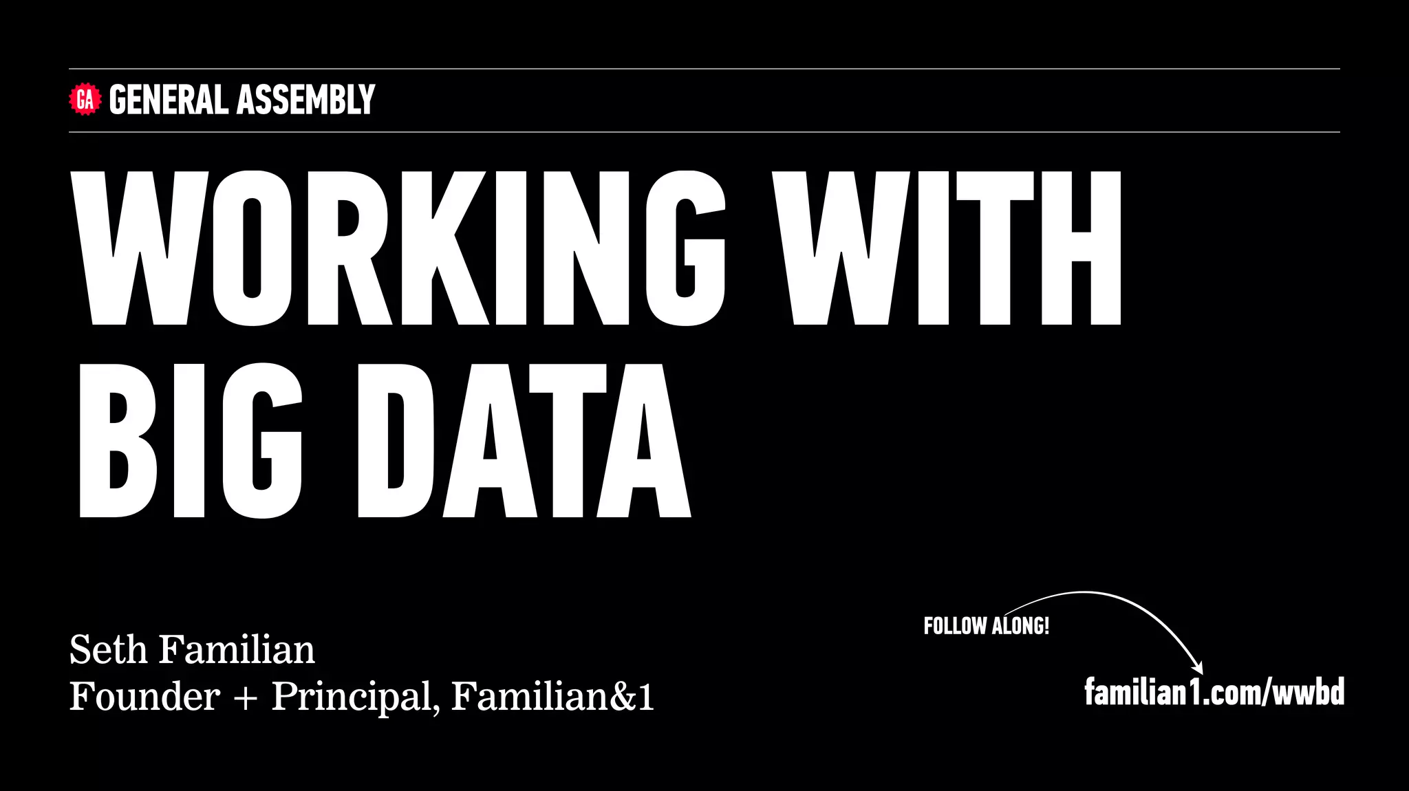 Seth Familian
Founder + Principal, Familian&1
WORKING WITH
BIG DATA
FOLLOW ALONG!
familian1.com/wwbd
 