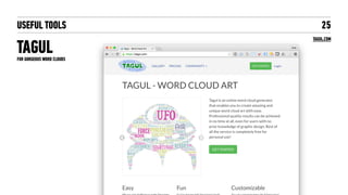 USEFUL TOOLS
TAGUL
25
TAGUL.COM
FOR GORGEOUS WORD CLOUDS
 