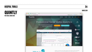USEFUL TOOLS
QUINTLY
26
QUINTLY.COM
FOR SOCIAL MEDIA DATA
 