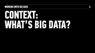 WORKING WITH BIG DATA
CONTEXT:
WHAT’S BIG DATA?
4
 