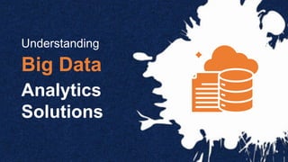 Analytics
Solutions
Understanding
Big Data
 