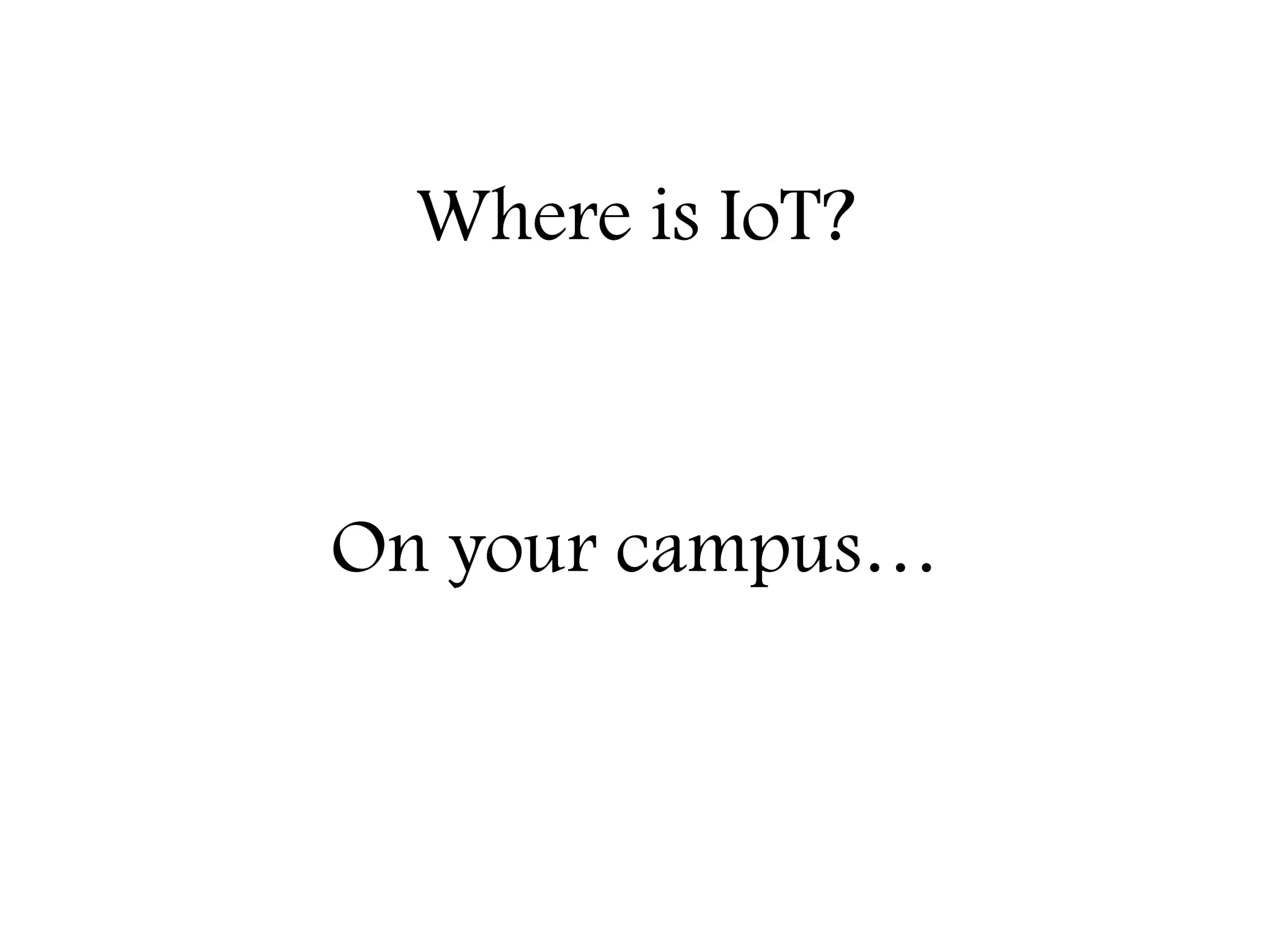 Where is IoT?
Education – Partnership – Solutions
Information Security
Office of Budget and Finance
On your campus…
 