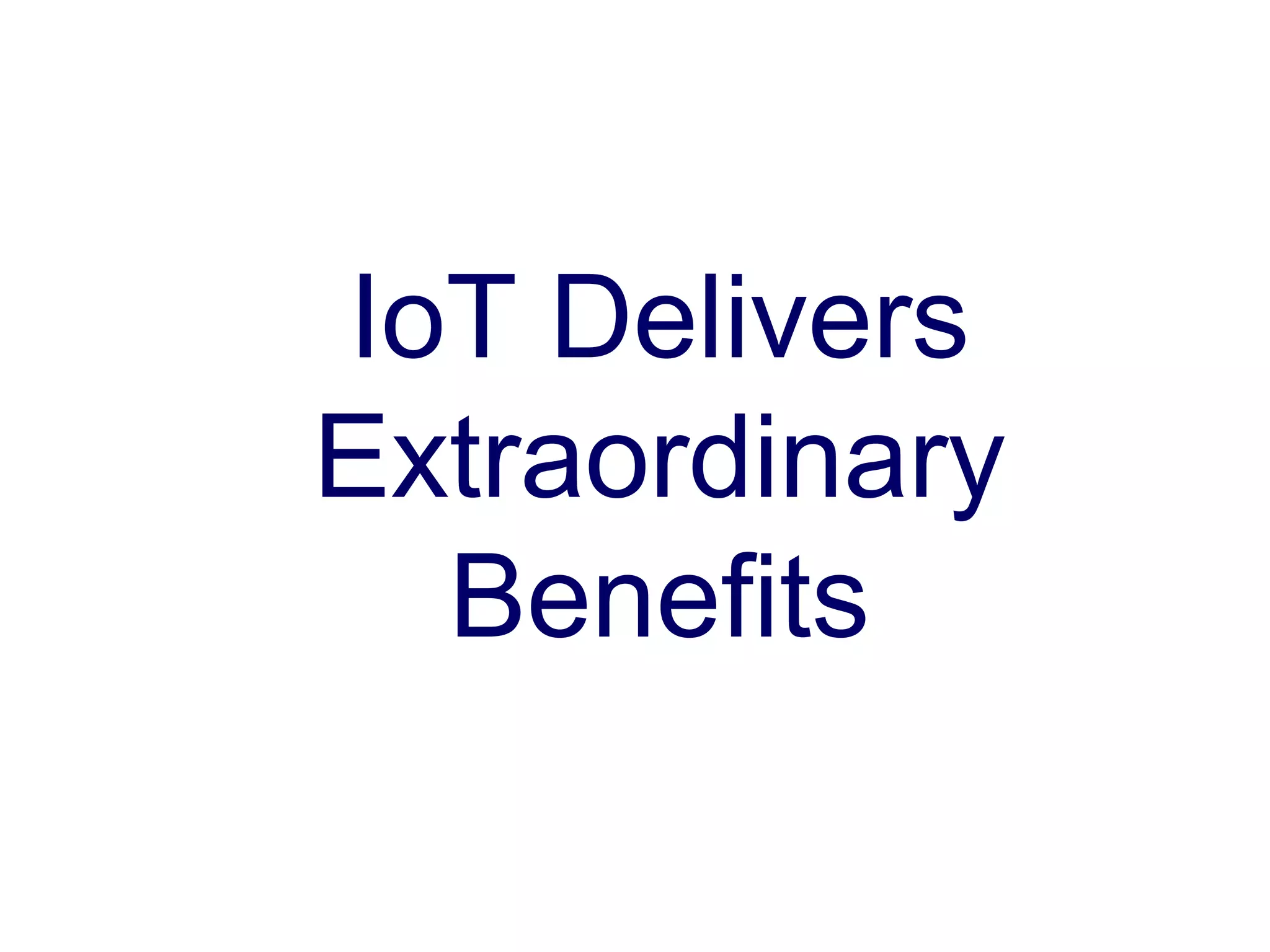IoT Delivers
Extraordinary
Benefits
 