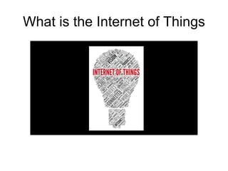 What is the Internet of Things
 