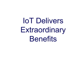 IoT Delivers
Extraordinary
Benefits
 