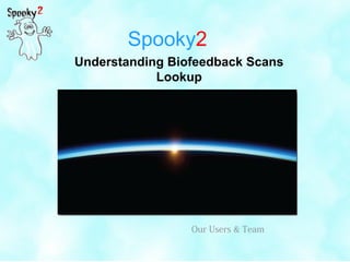 Spooky2
Understanding Biofeedback Scans
Lookup
Our Users & Team
 
