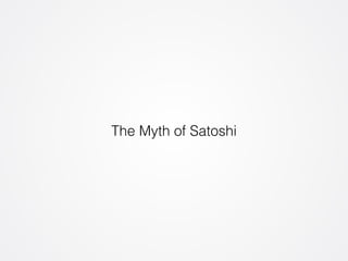 The Myth of Satoshi 
 