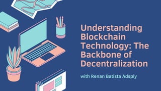 Understanding
Blockchain
Technology: The
Backbone of
Decentralization
with Renan Batista Adsply
 