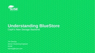 Understanding BlueStore
Ceph’s New Storage Backend
Tim Serong
Senior Clustering Engineer
SUSE
tserong@suse.com
 