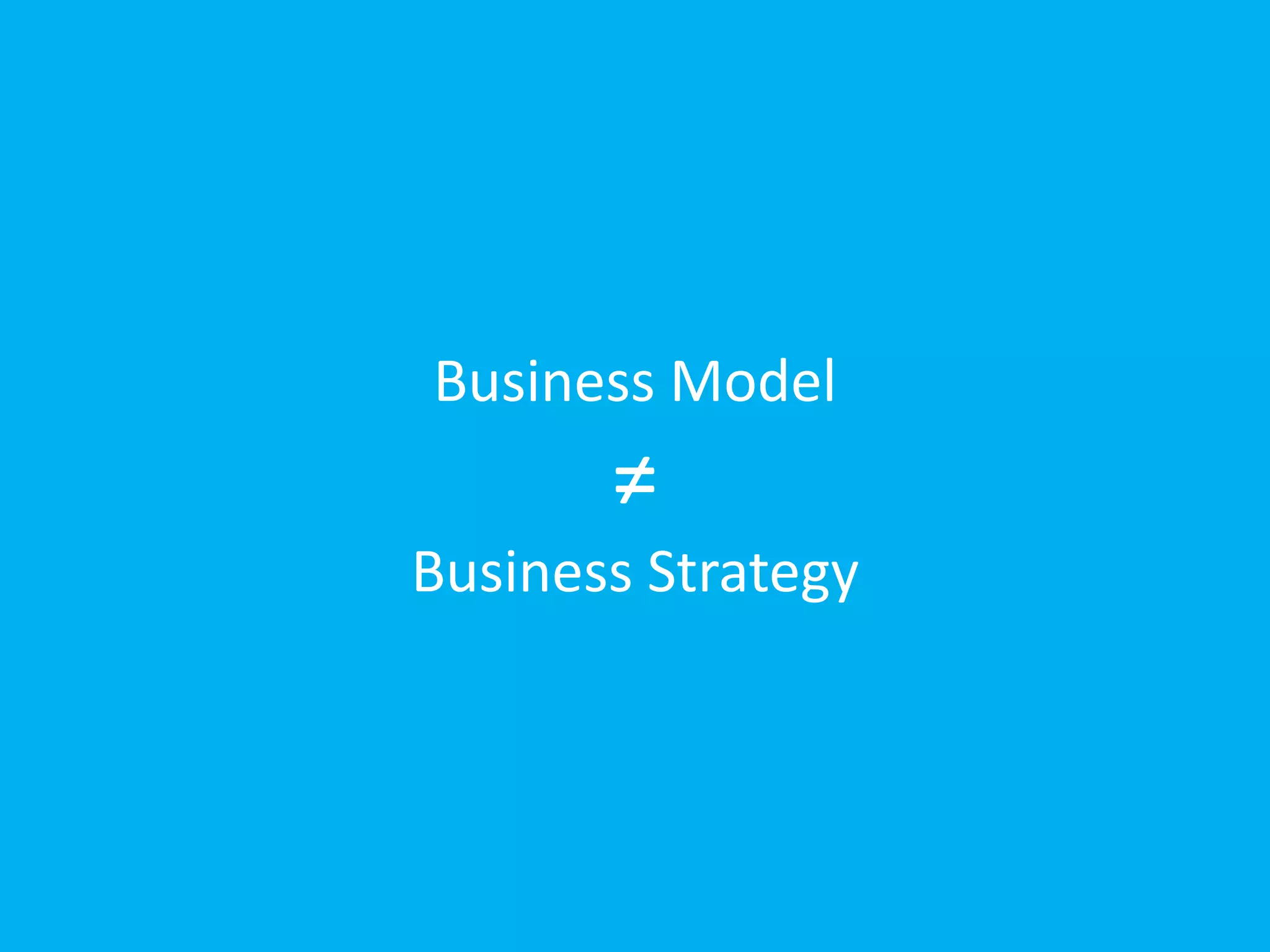 Business Model

≠
Business Strategy

 