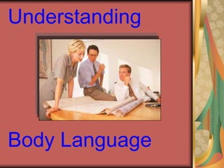 Understanding
Body Language
 