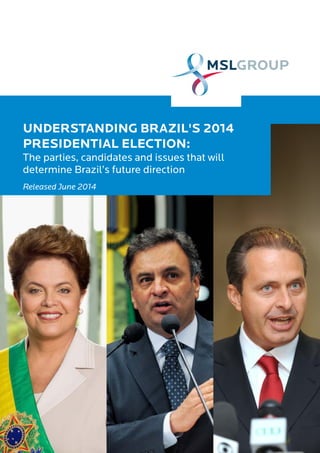 UNDERSTANDING BRAZIL'S 2014
PRESIDENTIAL ELECTION:
The parties, candidates and issues that will
determine Brazil’s future direction
Released June 2014
 
