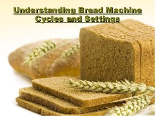 Understanding Bread MachineUnderstanding Bread Machine
Cycles and SettingsCycles and Settings
 