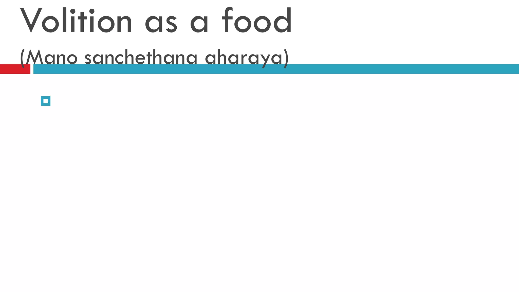 Volition as a food
(Mano sanchethana aharaya)

 