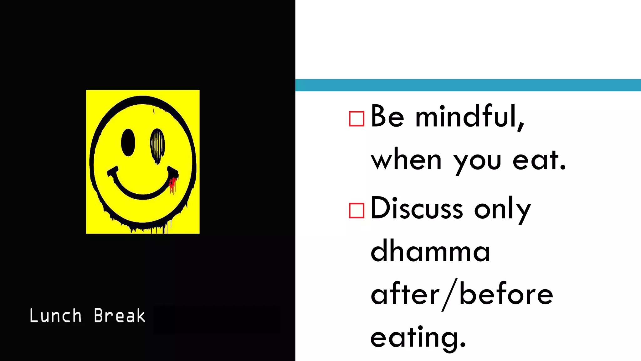  Be mindful,
when you eat.
 Discuss only
dhamma
after/before
eating.
 