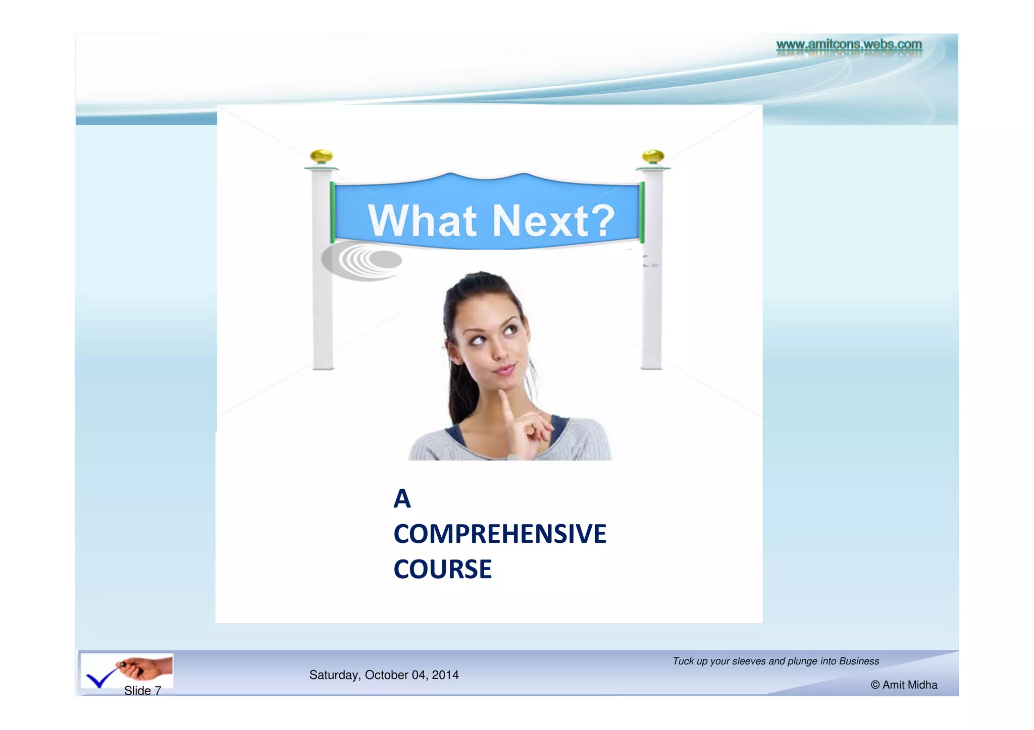 Saturday, October 18, 2014 
Tuck up your sleeves and plunge into Business 
© Amit Midha 
Slide 7 
 