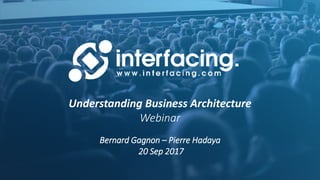 Understanding Business Architecture
Webinar
Bernard Gagnon – Pierre Hadaya
20 Sep 2017
 
